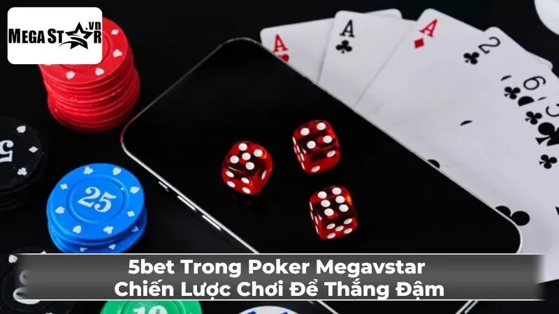 5bet Trong Poker Megavstar: Chiến Lược Chơi Để Thắng Đậm