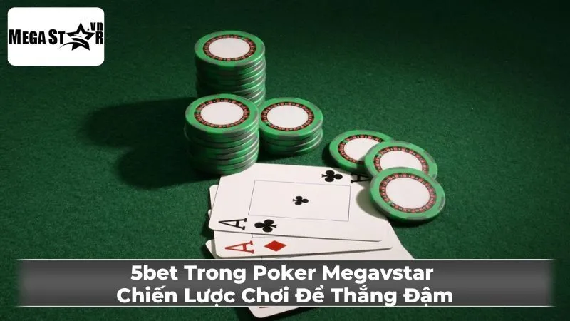 Khi Nào Nên Sử Dụng 5bet Trong Poker?