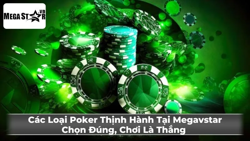 Các Loại Poker Thịnh Hành Tại Megavstar: Chọn Đúng, Chơi Là Thắng