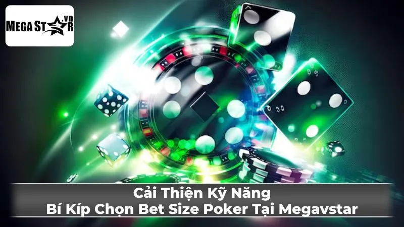 Các loại bet size poker phổ biến và khi nào nên sử dụng 