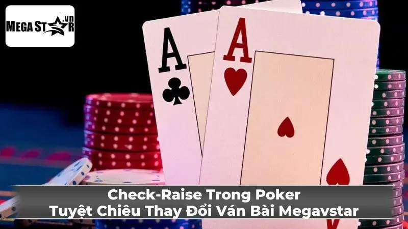 Check-Raise Trong Poker Là Gì?