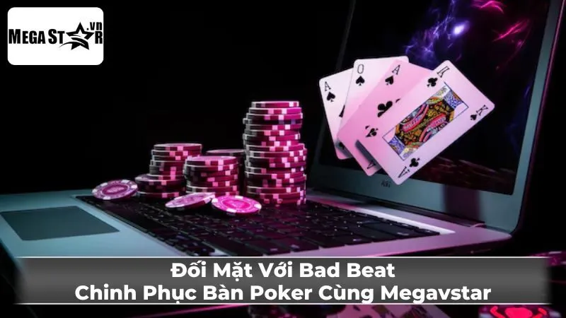 Cách Đối Phó Với Bad Beat Trong Poker: Chiến Lược Từ Megavstar