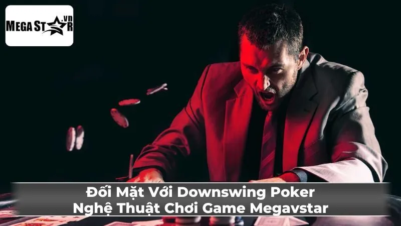 Đối Mặt Với Downswing Poker: Nghệ Thuật Chơi Game Megavstar