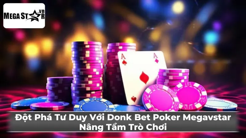 Chiến thuật nâng cao với Donk bet trong Poker