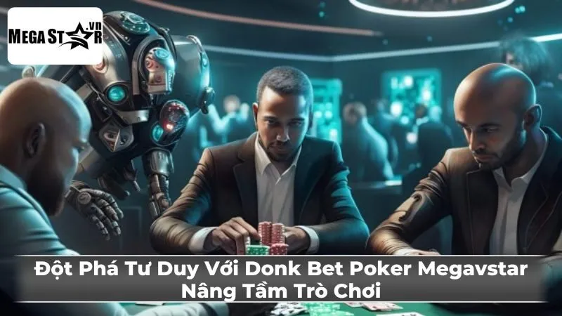 Tại sao người chơi sử dụng Donk bet trong Poker?