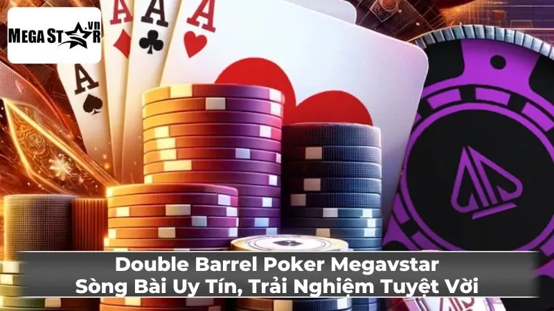 Double Barrel Poker Megavstar: Sòng Bài Uy Tín, Trải Nghiệm Tuyệt Vời