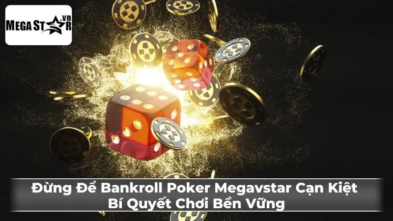 Đừng Để Bankroll Poker Megavstar Cạn Kiệt: Bí Quyết Chơi Bền Vững