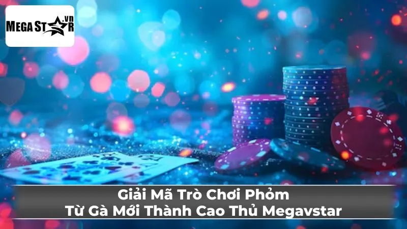 Giải Mã Trò Chơi Phỏm: Từ Gà Mới Thành Cao Thủ Megavstar