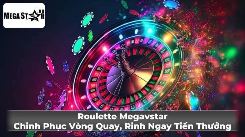 Roulette Megavstar: Chinh Phục Vòng Quay, Rinh Ngay Tiền Thưởng