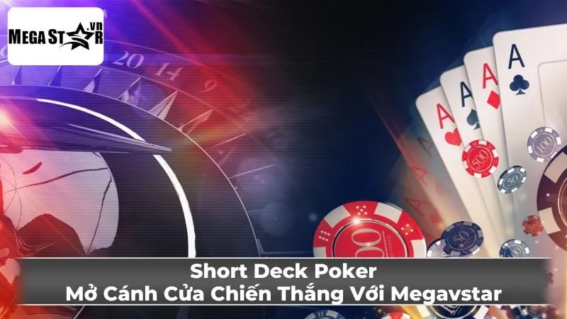 Luật chơi Short Deck Poker cơ bản