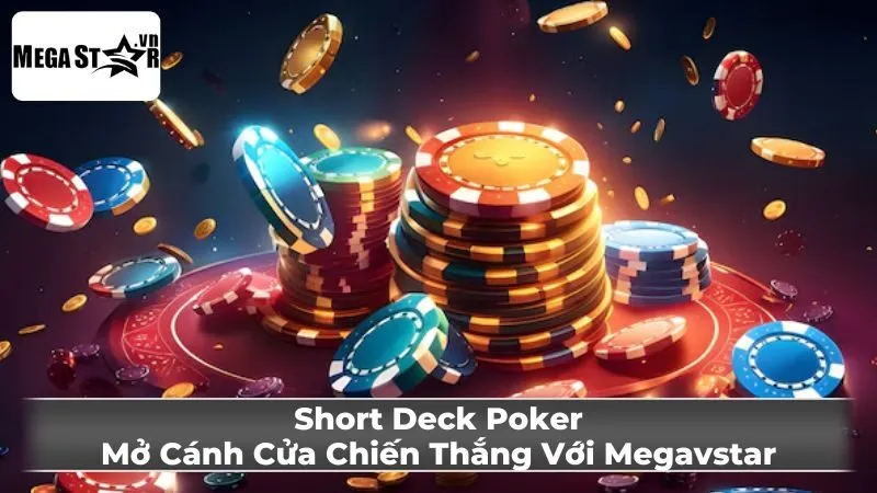 Short Deck Poker: Mở Cánh Cửa Chiến Thắng Với Megavstar