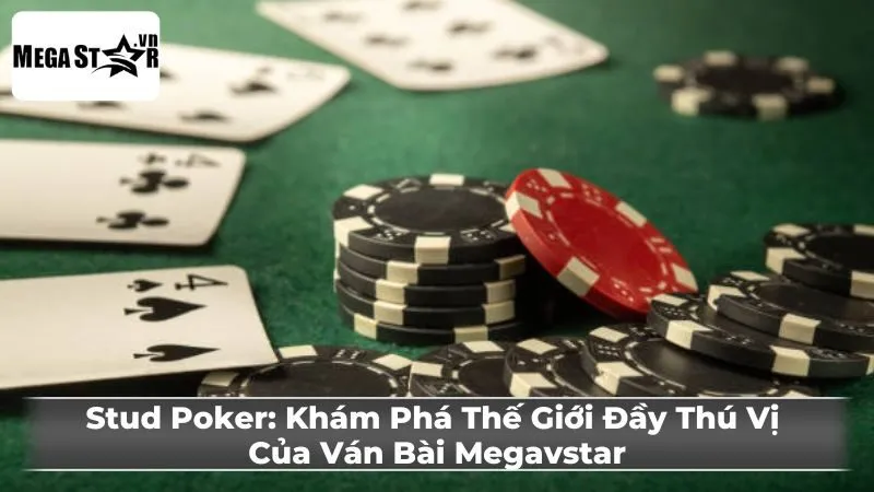 Stud Poker: Khám Phá Thế Giới Đầy Thú Vị Của Ván Bài Megavstar