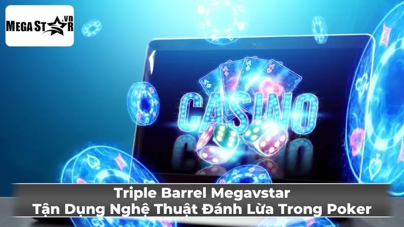 Triple Barrel Megavstar: Tận Dụng Nghệ Thuật Đánh Lừa Trong Poker